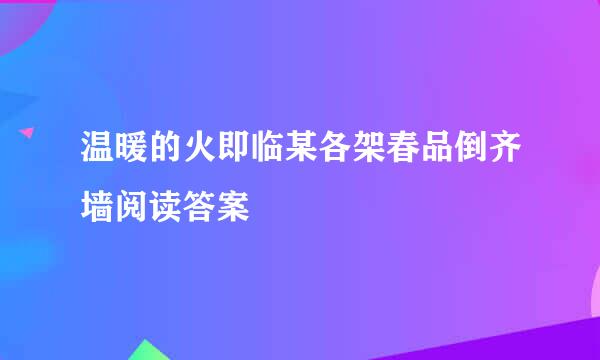 温暖的火即临某各架春品倒齐墙阅读答案