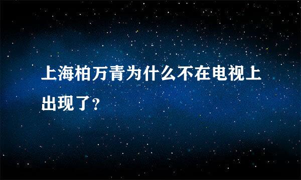 上海柏万青为什么不在电视上出现了？