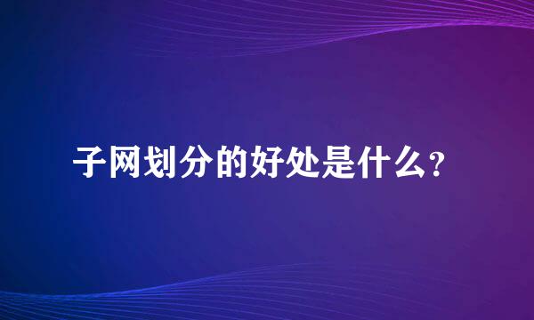 子网划分的好处是什么？