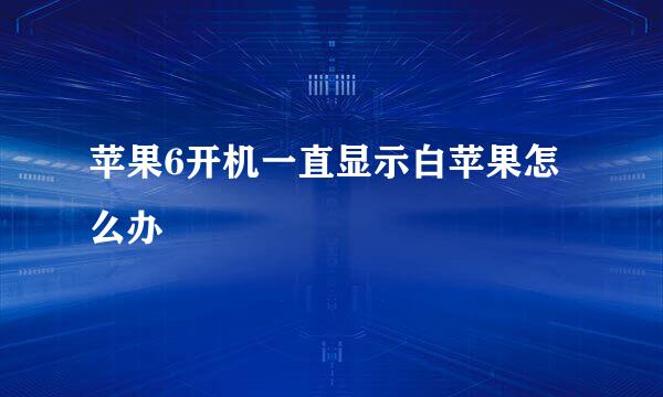 苹果6开机一直显示白苹果怎么办