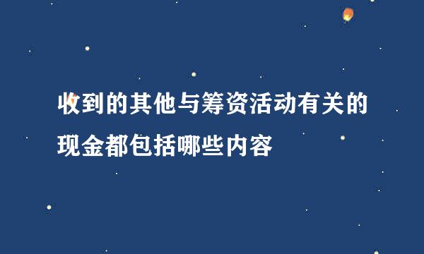 收到的其他与筹资活动有关的现金都包括哪些内容