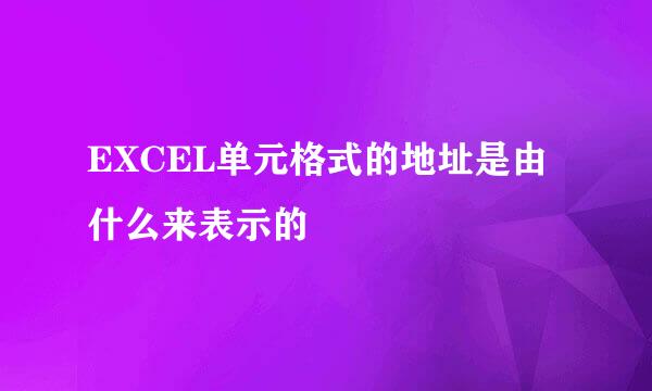 EXCEL单元格式的地址是由什么来表示的