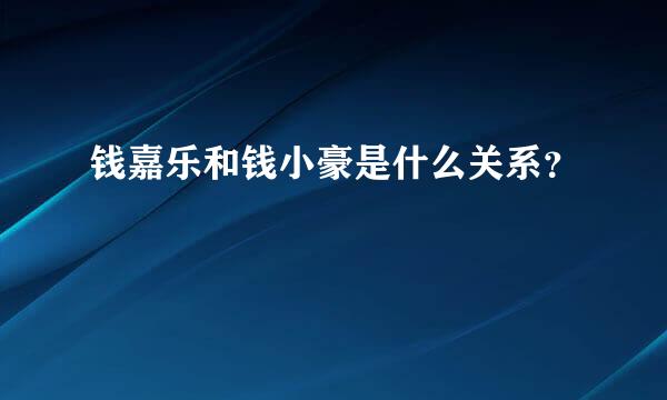 钱嘉乐和钱小豪是什么关系？