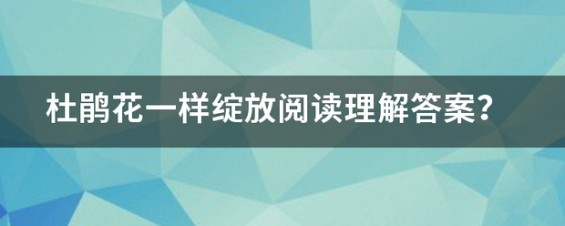 杜鹃花一样绽放阅读理解答案？