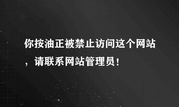 你按油正被禁止访问这个网站，请联系网站管理员！