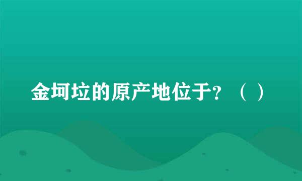 金坷垃的原产地位于？（）