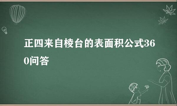 正四来自棱台的表面积公式360问答