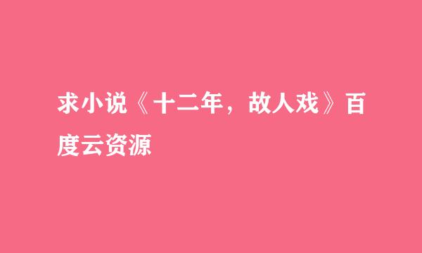 求小说《十二年，故人戏》百度云资源