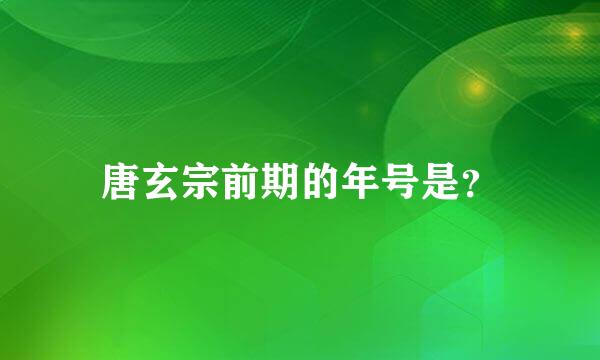 唐玄宗前期的年号是？