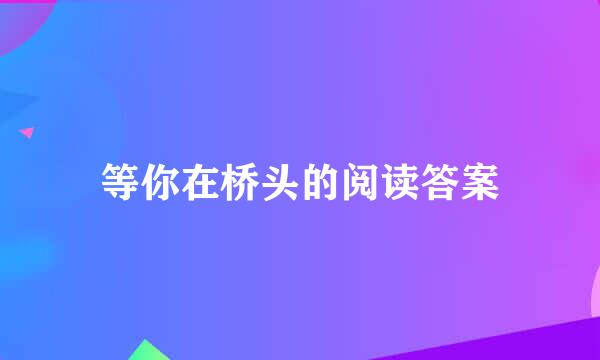 等你在桥头的阅读答案