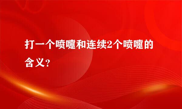 打一个喷嚏和连续2个喷嚏的含义？