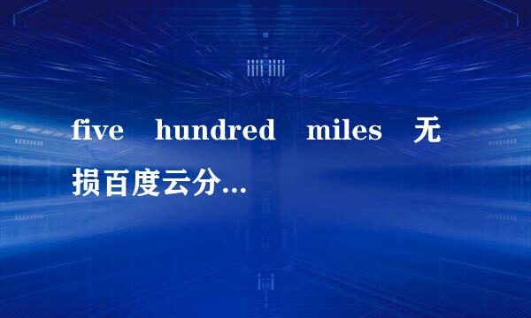 five hundred miles 无损百度云分享给我谢谢