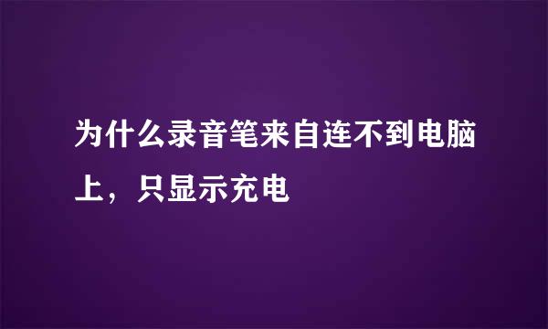 为什么录音笔来自连不到电脑上，只显示充电