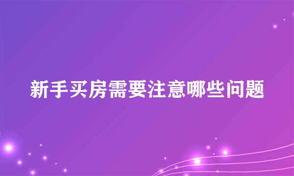 新手买房需要注意哪些问题