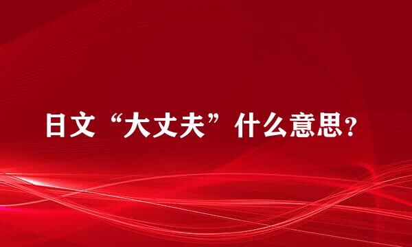 日文“大丈夫”什么意思？