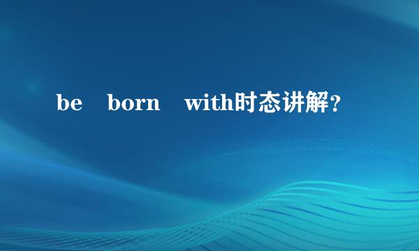 be born with时态讲解？