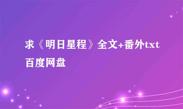 求《明日星程》全文+番外txt百度网盘