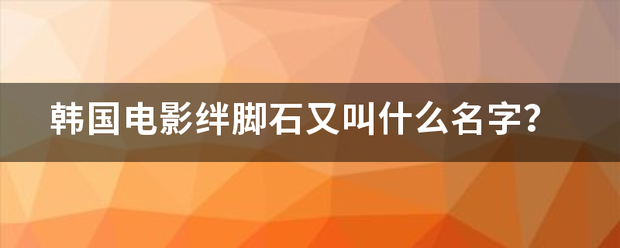 韩国电影绊脚石又叫什么名字？