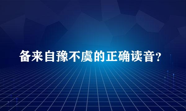 备来自豫不虞的正确读音？