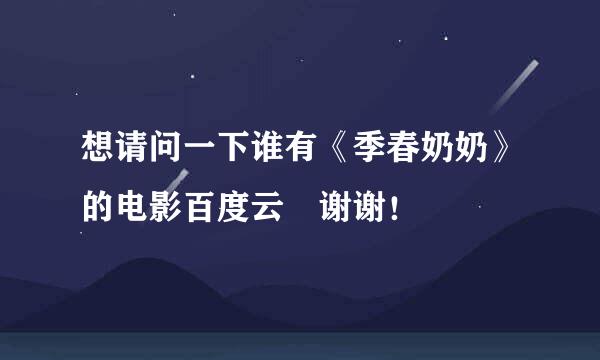 想请问一下谁有《季春奶奶》的电影百度云 谢谢！