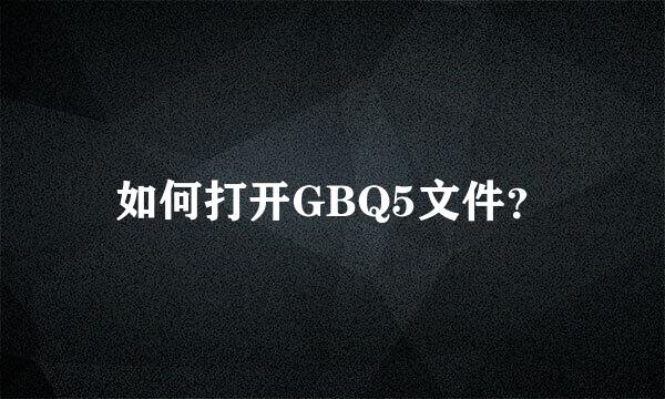 如何打开GBQ5文件？