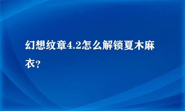 幻想纹章4.2怎么解锁夏木麻衣？