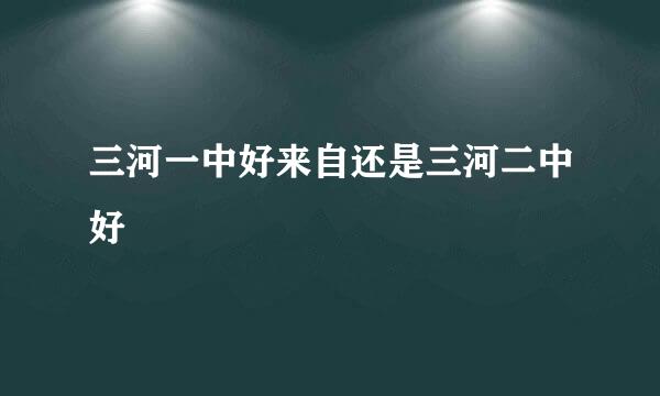 三河一中好来自还是三河二中好