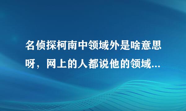 名侦探柯南中领域外是啥意思呀，网上的人都说他的领域外妹妹妹妹的，可关键是领域外是什么来自呀？