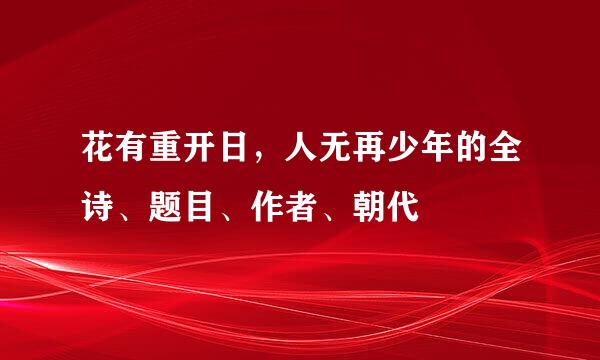 花有重开日，人无再少年的全诗、题目、作者、朝代