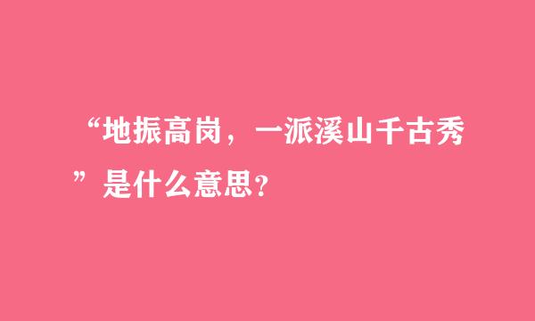 “地振高岗，一派溪山千古秀”是什么意思？