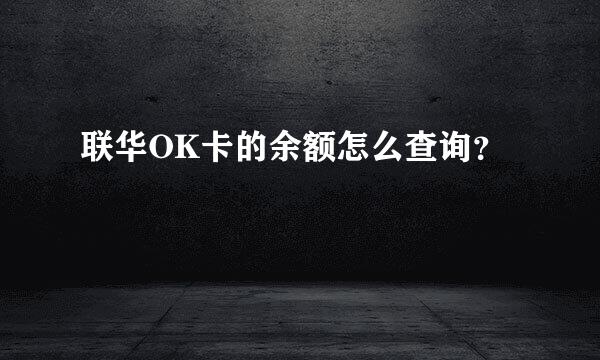 联华OK卡的余额怎么查询？