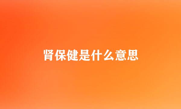 肾保健是什么意思