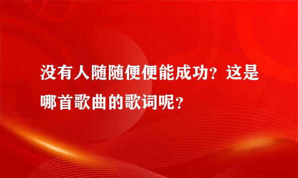 没有人随随便便能成功？这是哪首歌曲的歌词呢？