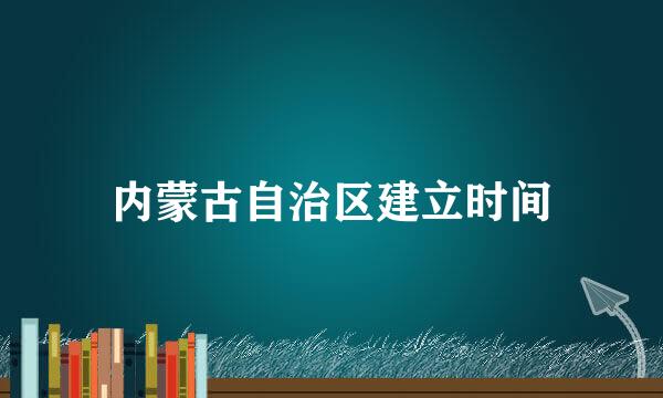 内蒙古自治区建立时间