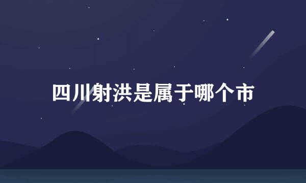 四川射洪是属于哪个市