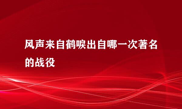 风声来自鹤唳出自哪一次著名的战役