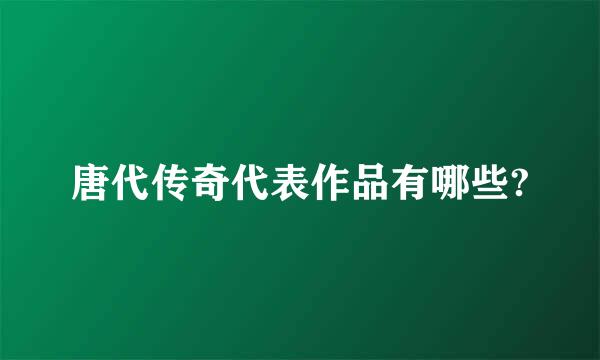 唐代传奇代表作品有哪些?