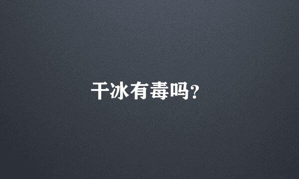 干冰有毒吗？