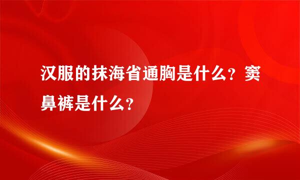 汉服的抹海省通胸是什么？窦鼻裤是什么？