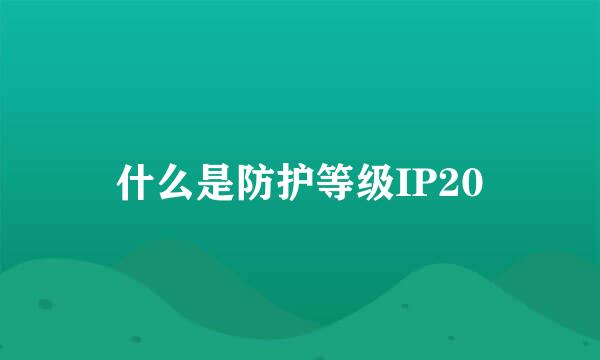 什么是防护等级IP20