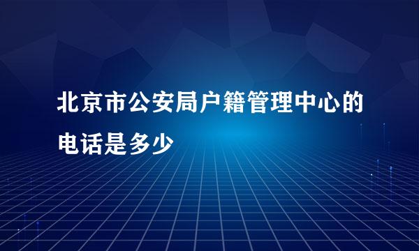 北京市公安局户籍管理中心的电话是多少