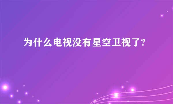 为什么电视没有星空卫视了?