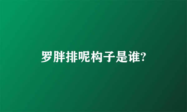 罗胖排呢构子是谁?