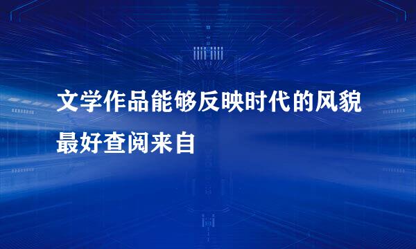 文学作品能够反映时代的风貌最好查阅来自