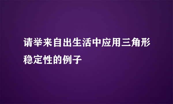 请举来自出生活中应用三角形稳定性的例子