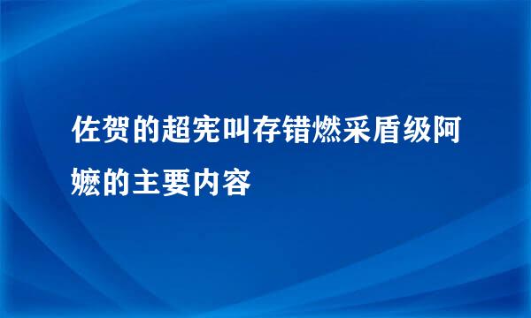 佐贺的超宪叫存错燃采盾级阿嬷的主要内容