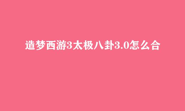 造梦西游3太极八卦3.0怎么合