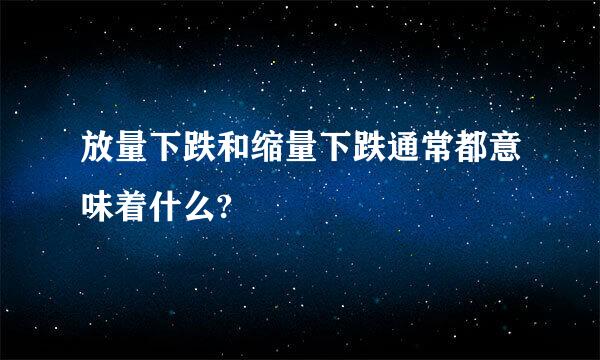 放量下跌和缩量下跌通常都意味着什么?