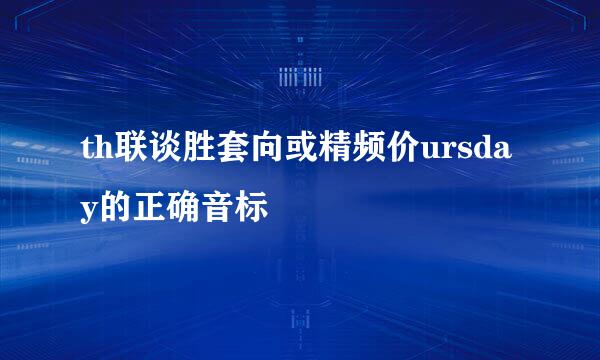 th联谈胜套向或精频价ursday的正确音标