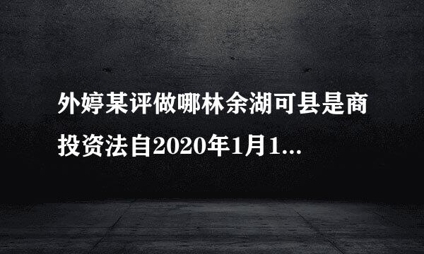 外婷某评做哪林余湖可县是商投资法自2020年1月1日起实行什么同时废止